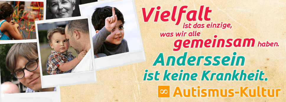 Vielfalt ist das einzige, was wir alle gemeinsam haben. Anderssein ist keine Krankheit. Autismus-Kultur.